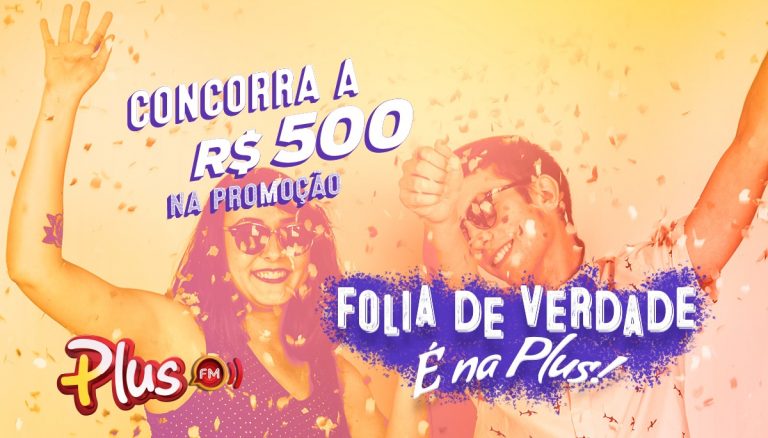Plus FM sorteia prêmios de R$ 500 na promoção Folia de verdade é na Plus!